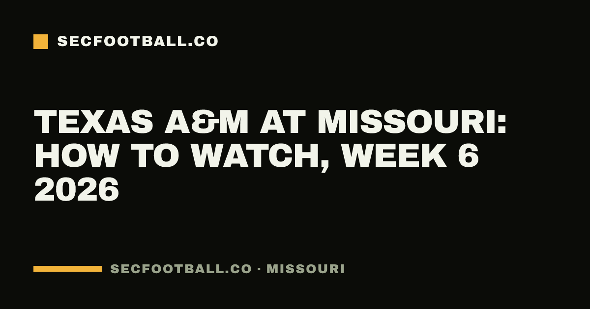 Texas A&M at Missouri: how to watch, Week 6 2026