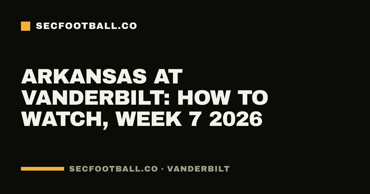 Arkansas at Vanderbilt: how to watch, Week 7 2026