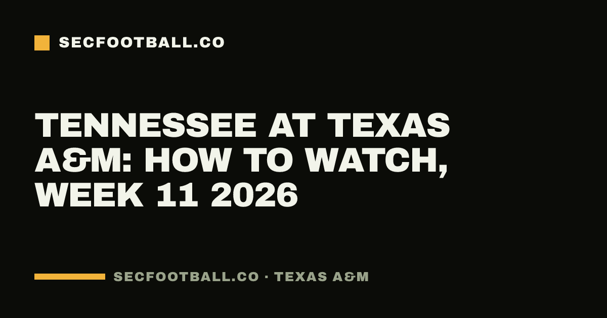 Tennessee at Texas A&M: how to watch, Week 11 2026