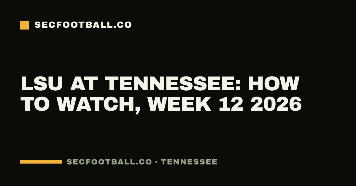 LSU at Tennessee: how to watch, Week 12 2026