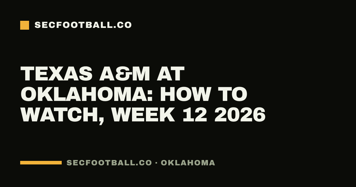 Texas A&M at Oklahoma: how to watch, Week 12 2026