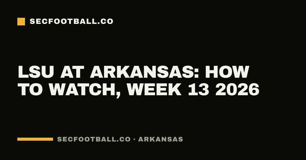 LSU at Arkansas: how to watch, Week 13 2026