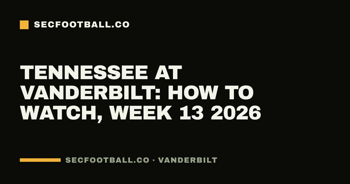 Tennessee at Vanderbilt: how to watch, Week 13 2026